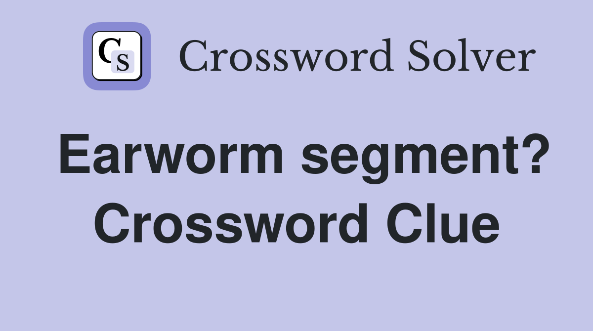 Earworm segment? Crossword Clue