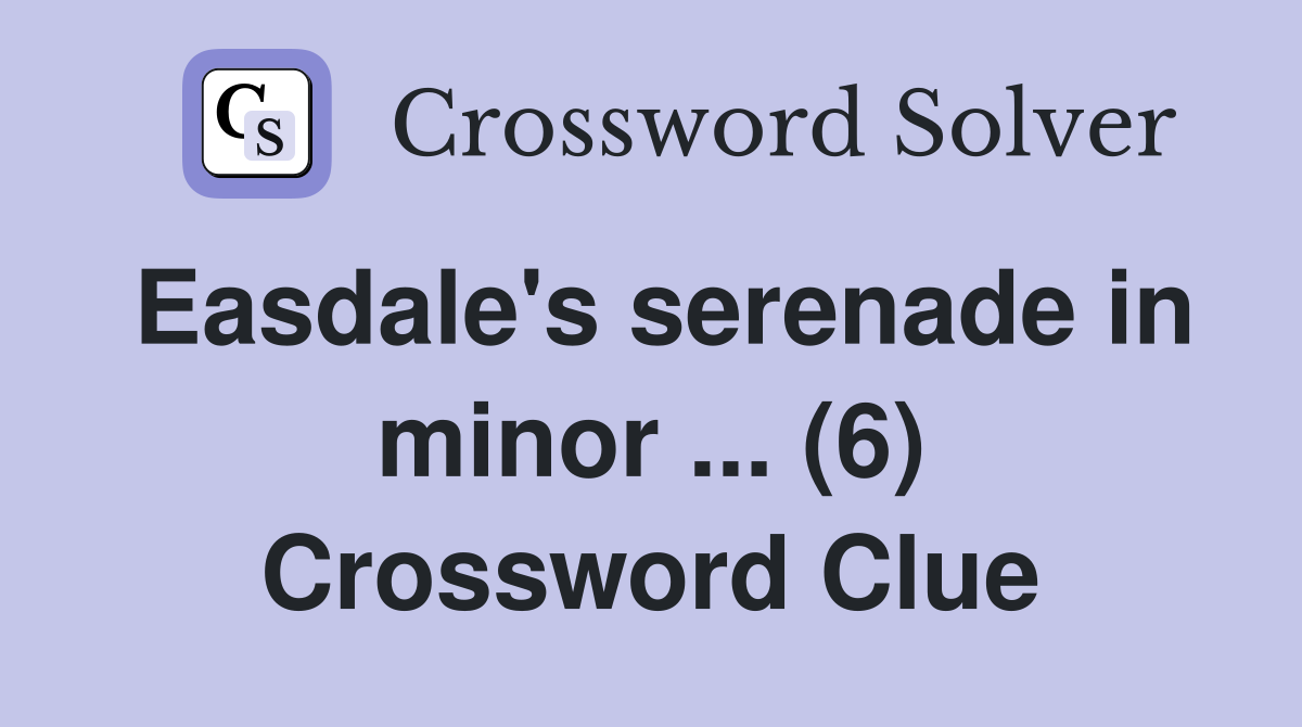 Easdale's serenade in minor ... (6) Crossword Clue