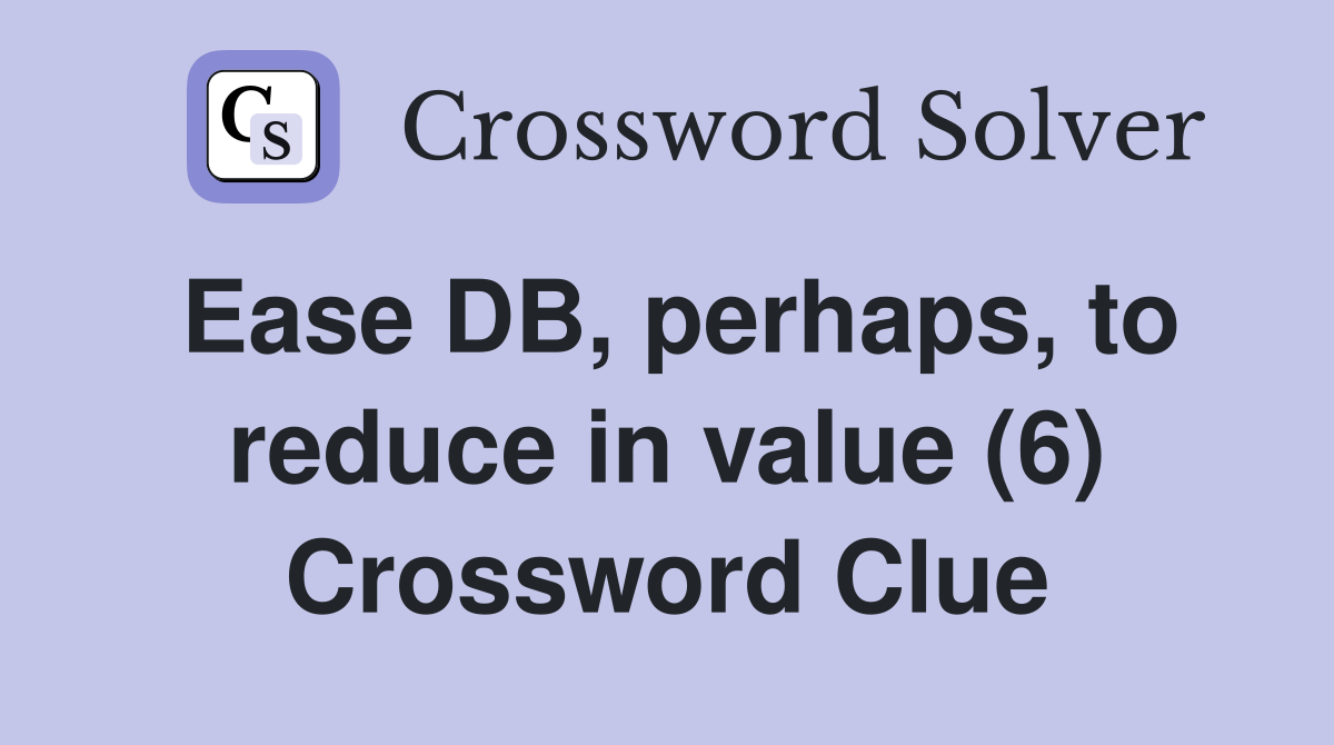 Ease DB, perhaps, to reduce in value (6) Crossword Clue