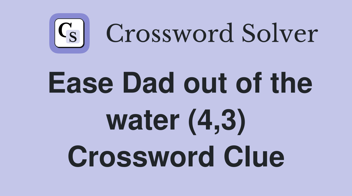 Ease Dad out of the water (4,3) Crossword Clue