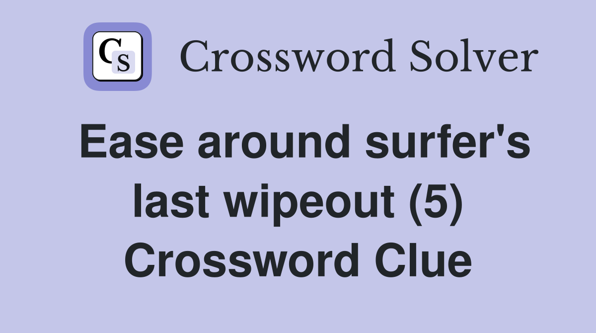 Ease around surfer's last wipeout (5) Crossword Clue