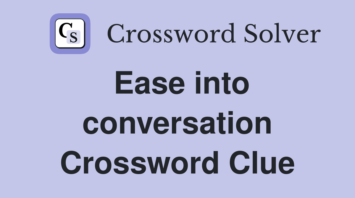 Ease into conversation Crossword Clue
