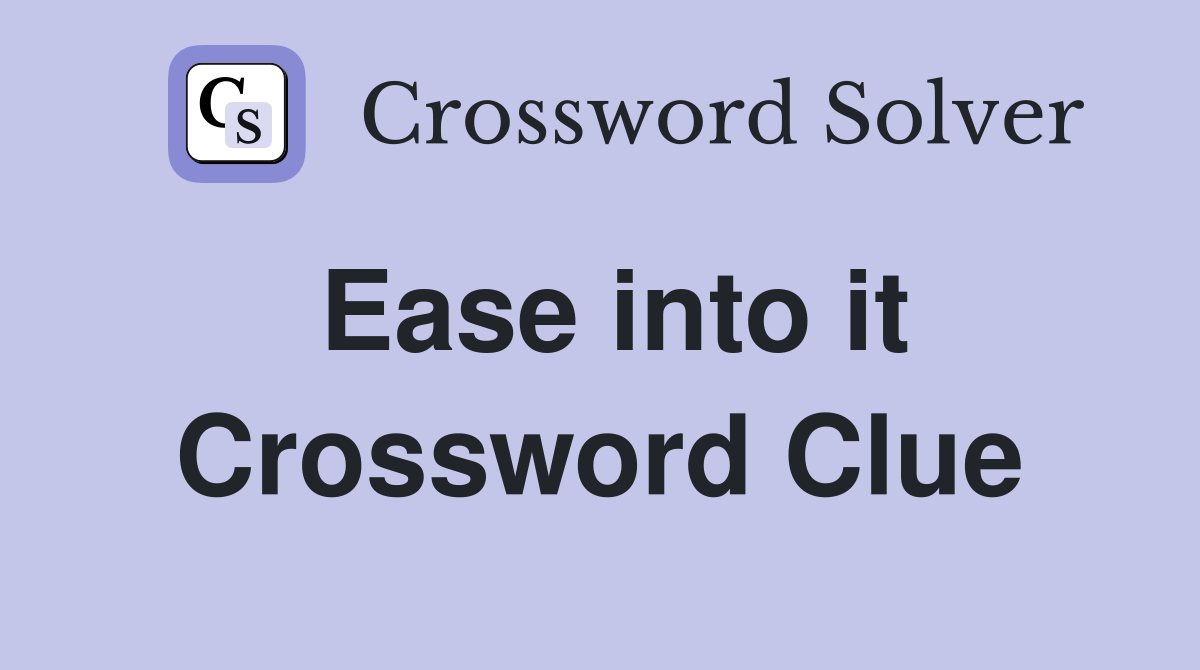 Ease into it Crossword Clue