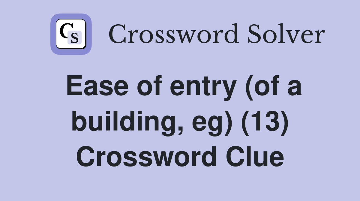 Ease of entry (of a building, eg) (13) Crossword Clue