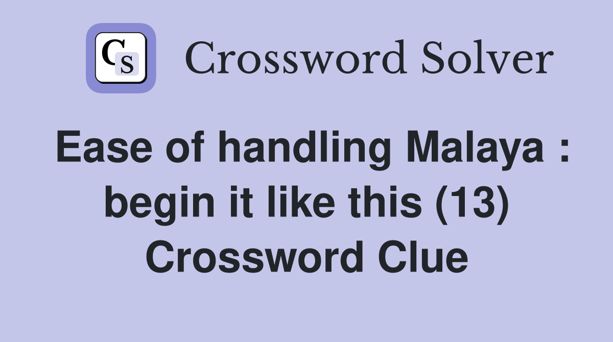 Ease of handling Malaya : begin it like this (13) Crossword Clue