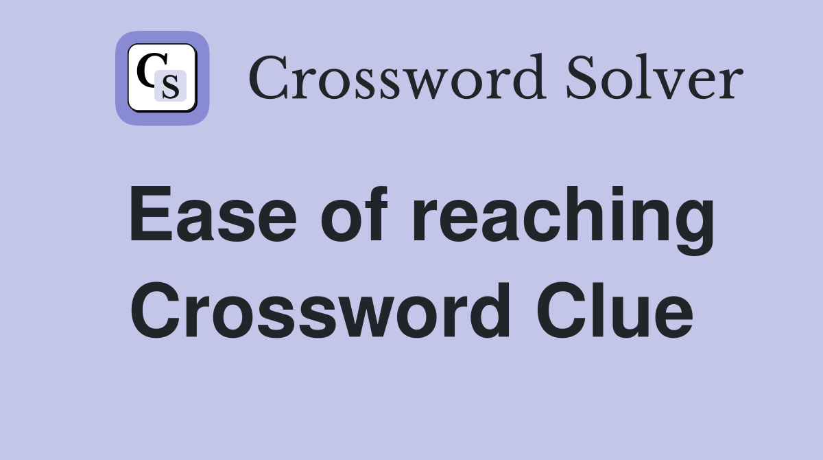 Ease of reaching Crossword Clue