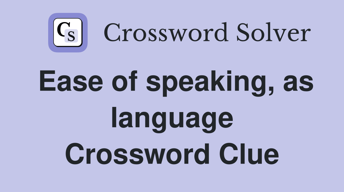 Ease of speaking, as language Crossword Clue