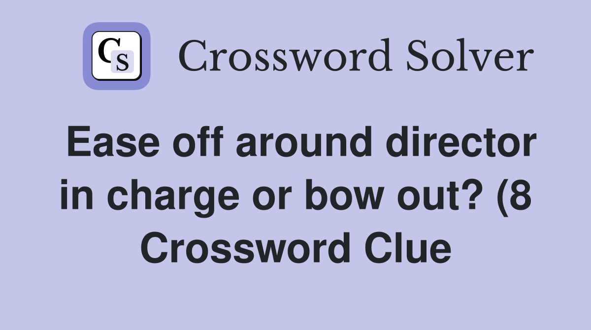 Ease off around director in charge or bow out? (8) Crossword Clue Ease off around director in charge or bow out? (8) Crossword Clue