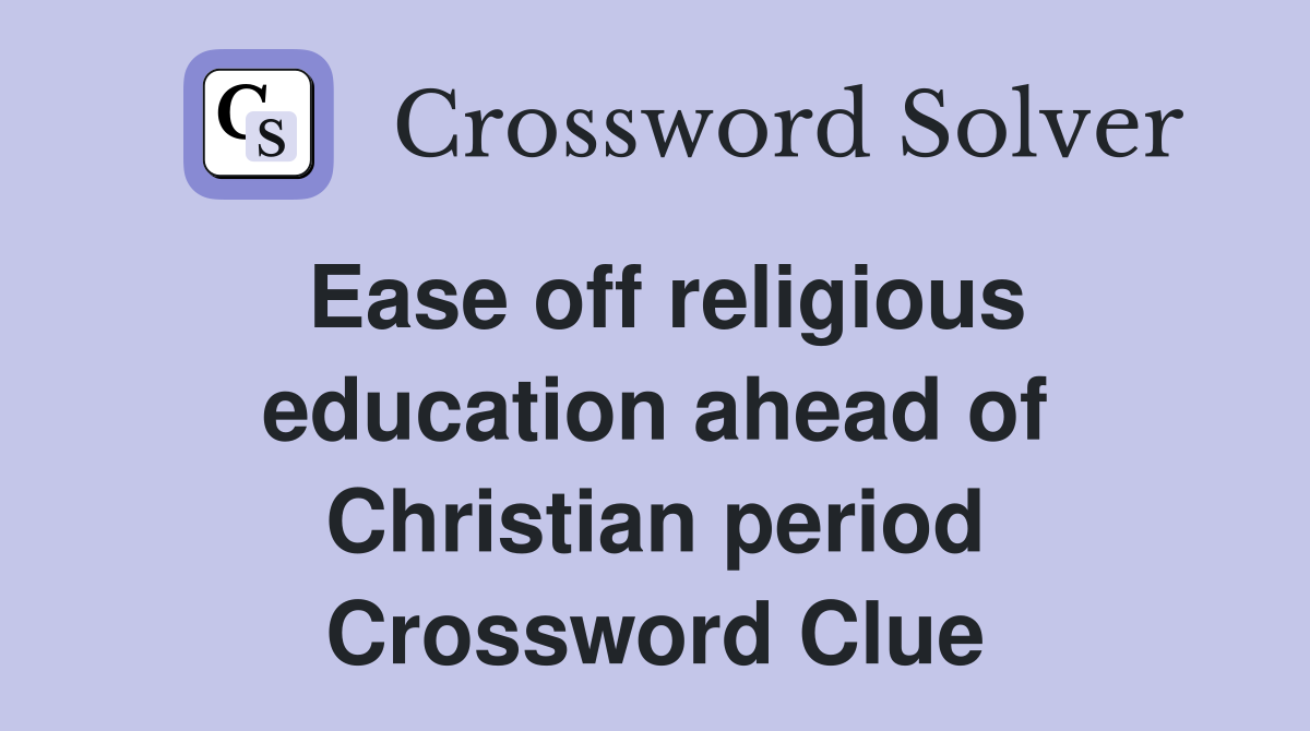 Ease off religious education ahead of Christian period Crossword Clue
