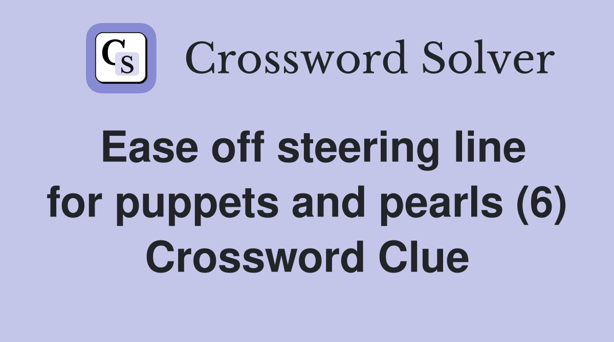 Ease off steering line for puppets and pearls (6) Crossword Clue