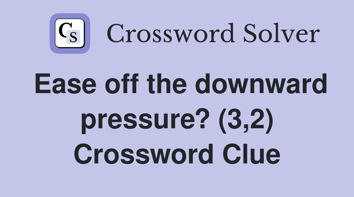 Ease off the downward pressure? (3,2) Crossword Clue