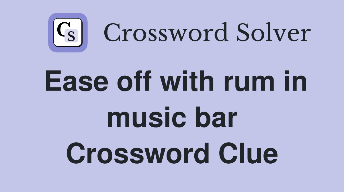 Ease off with rum in music bar Crossword Clue
