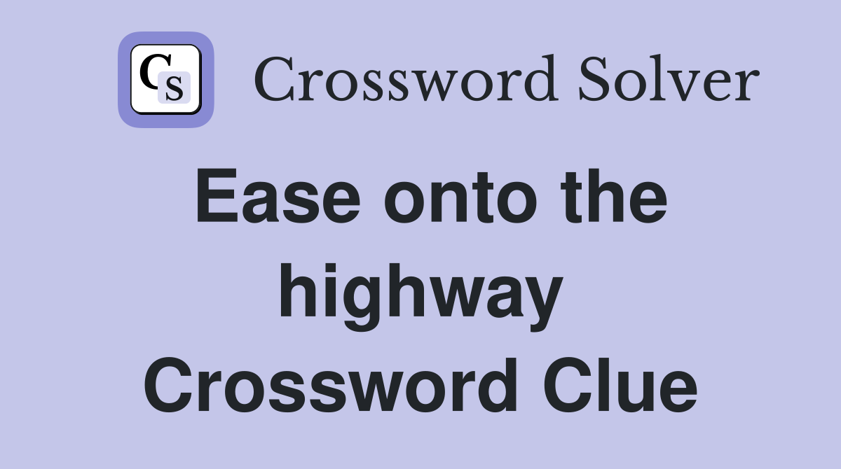 Ease onto the highway Crossword Clue