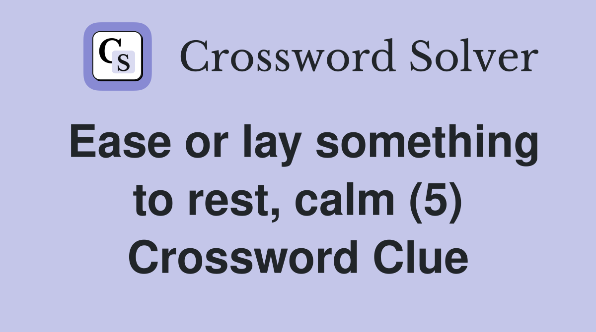Ease or lay something to rest, calm (5) Crossword Clue