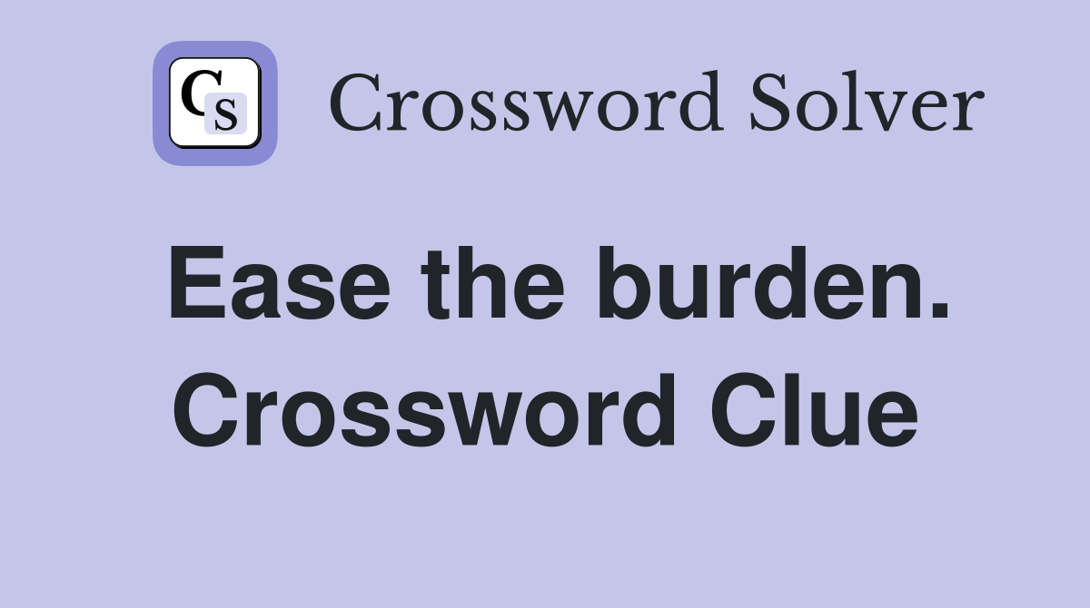 Ease the burden. Crossword Clue