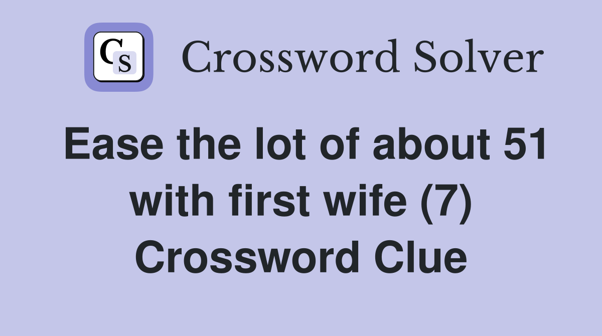 Ease the lot of about 51 with first wife (7) Crossword Clue