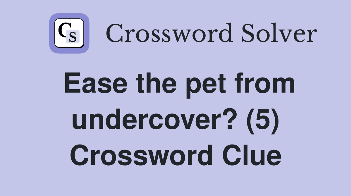 Ease the pet from undercover? (5) Crossword Clue