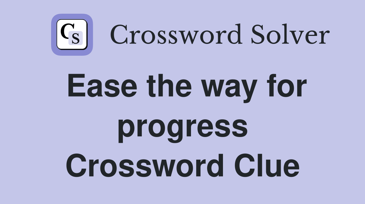 Ease the way for progress Crossword Clue