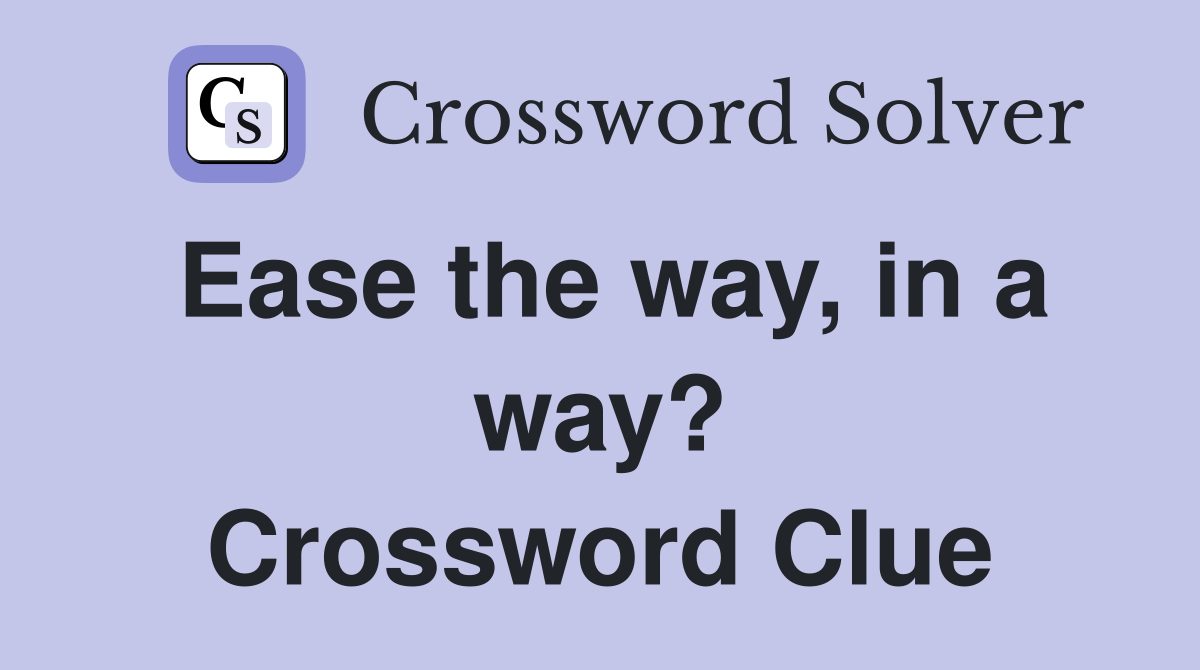 Ease the way, in a way? Crossword Clue