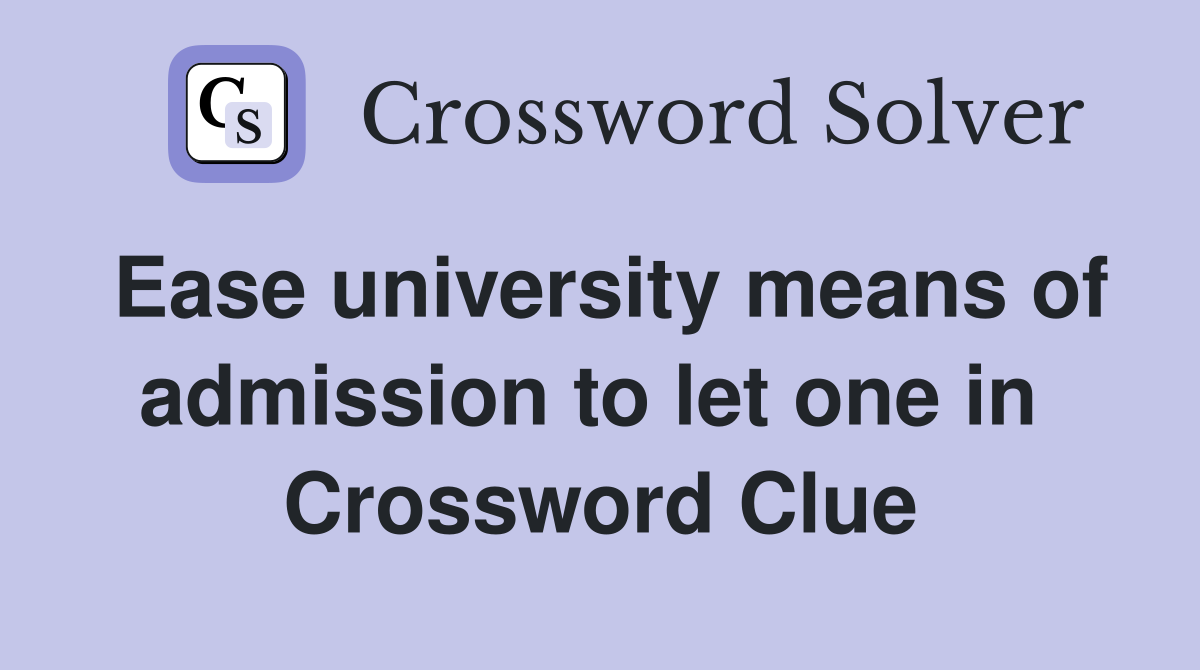 Ease university means of admission to let one in  Crossword Clue