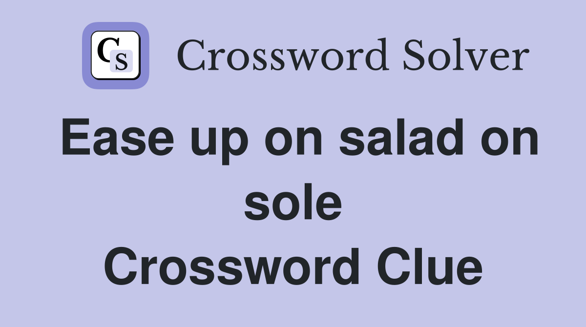 Ease up on salad on sole Crossword Clue