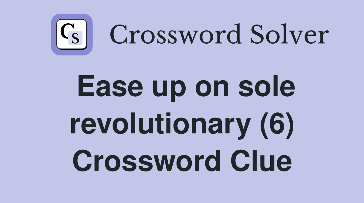 Ease up on sole revolutionary (6) Crossword Clue