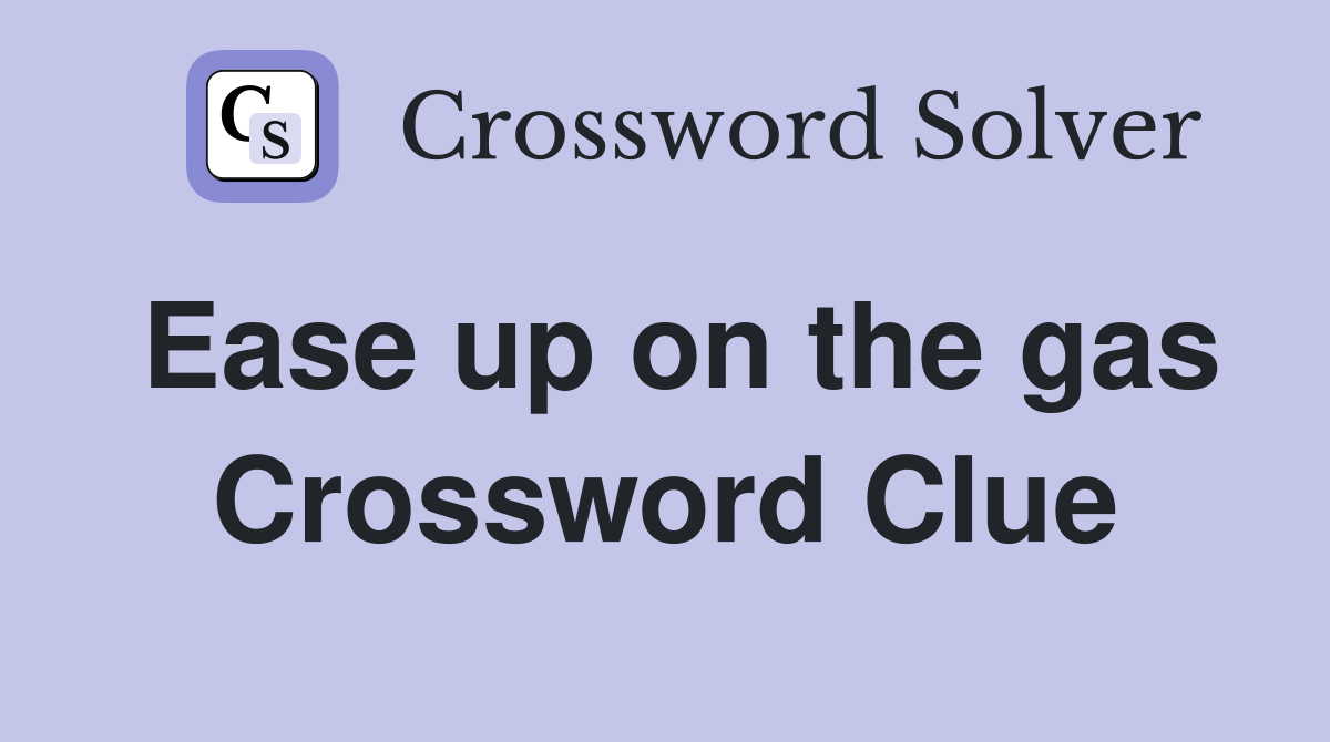 Ease up on the gas Crossword Clue