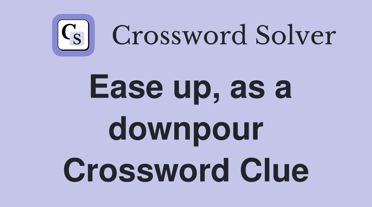 Ease up, as a downpour Crossword Clue