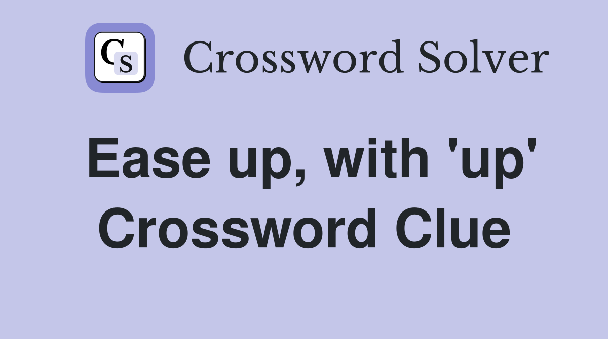 Ease up, with 'up' Crossword Clue