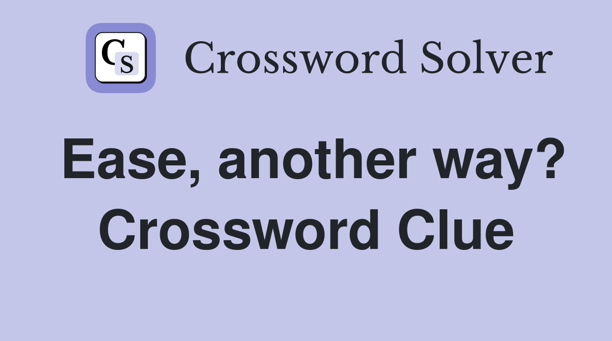 Ease, another way? Crossword Clue
