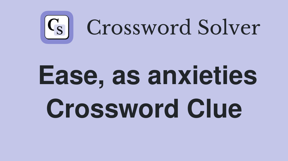 Ease, as anxieties Crossword Clue