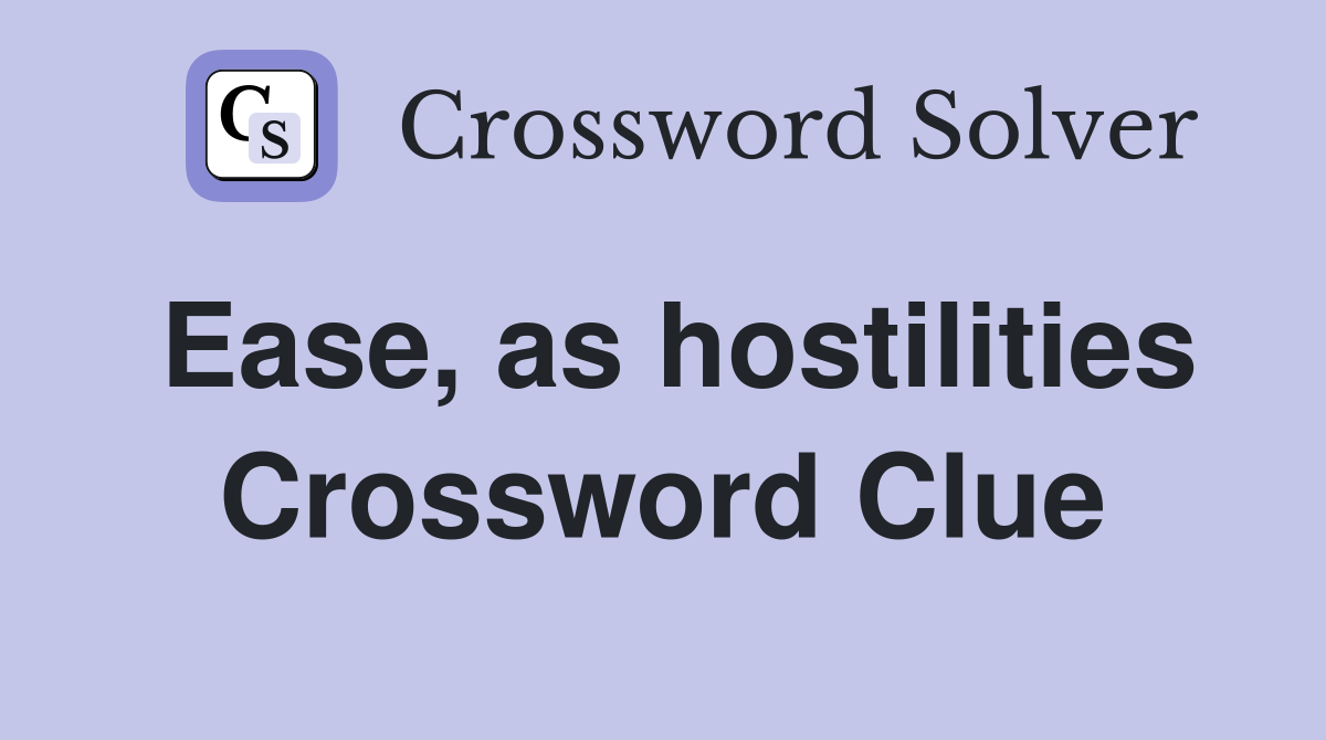 Ease, as hostilities Crossword Clue
