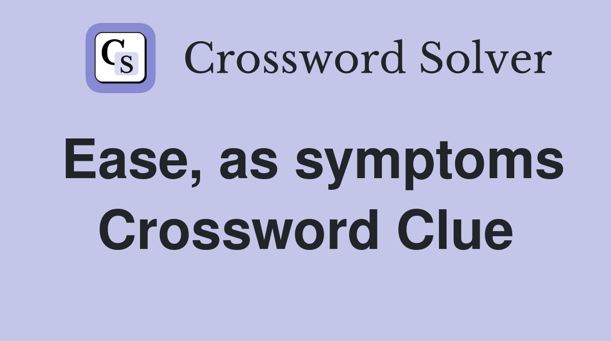 Ease, as symptoms Crossword Clue