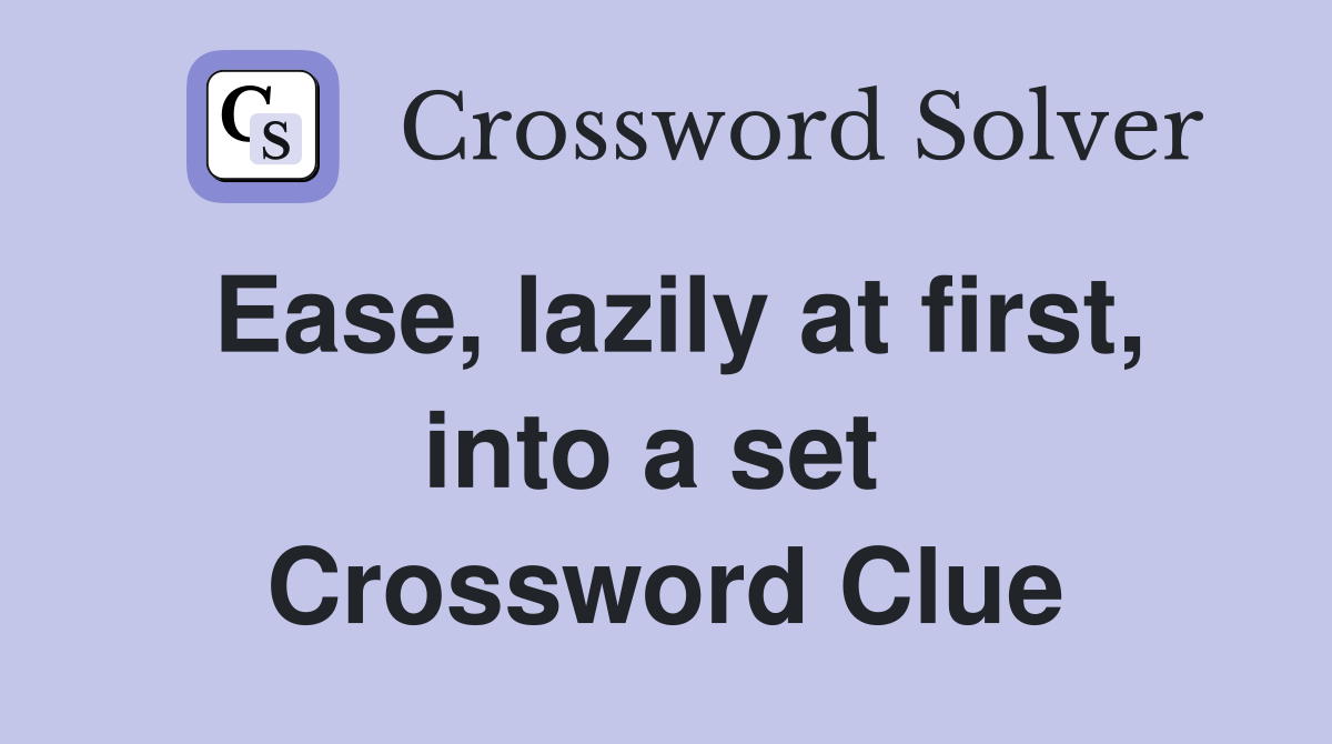 Ease, lazily at first, into a set  Crossword Clue
