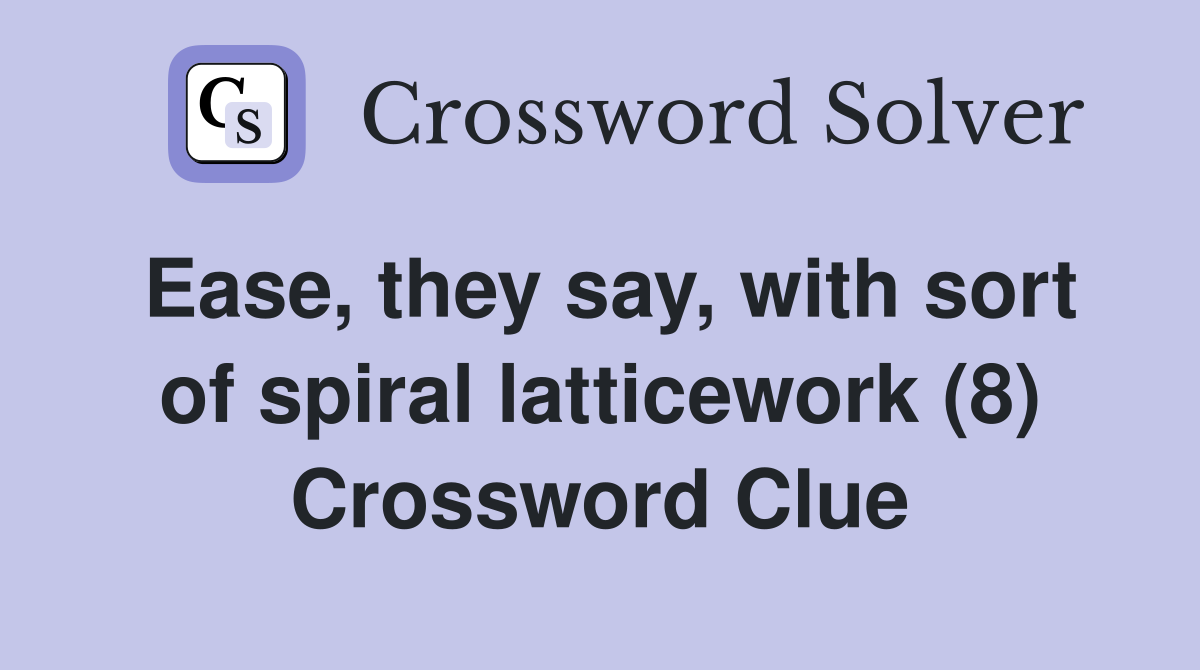 Ease, they say, with sort of spiral latticework (8) Crossword Clue