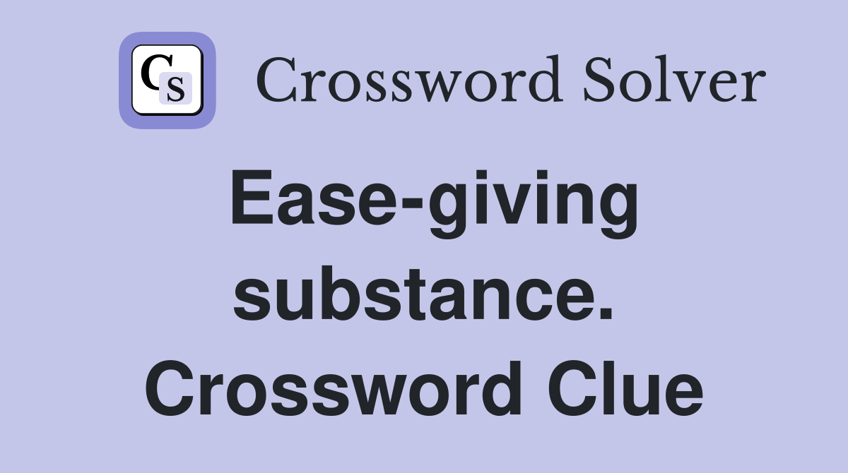 Ease-giving substance. Crossword Clue