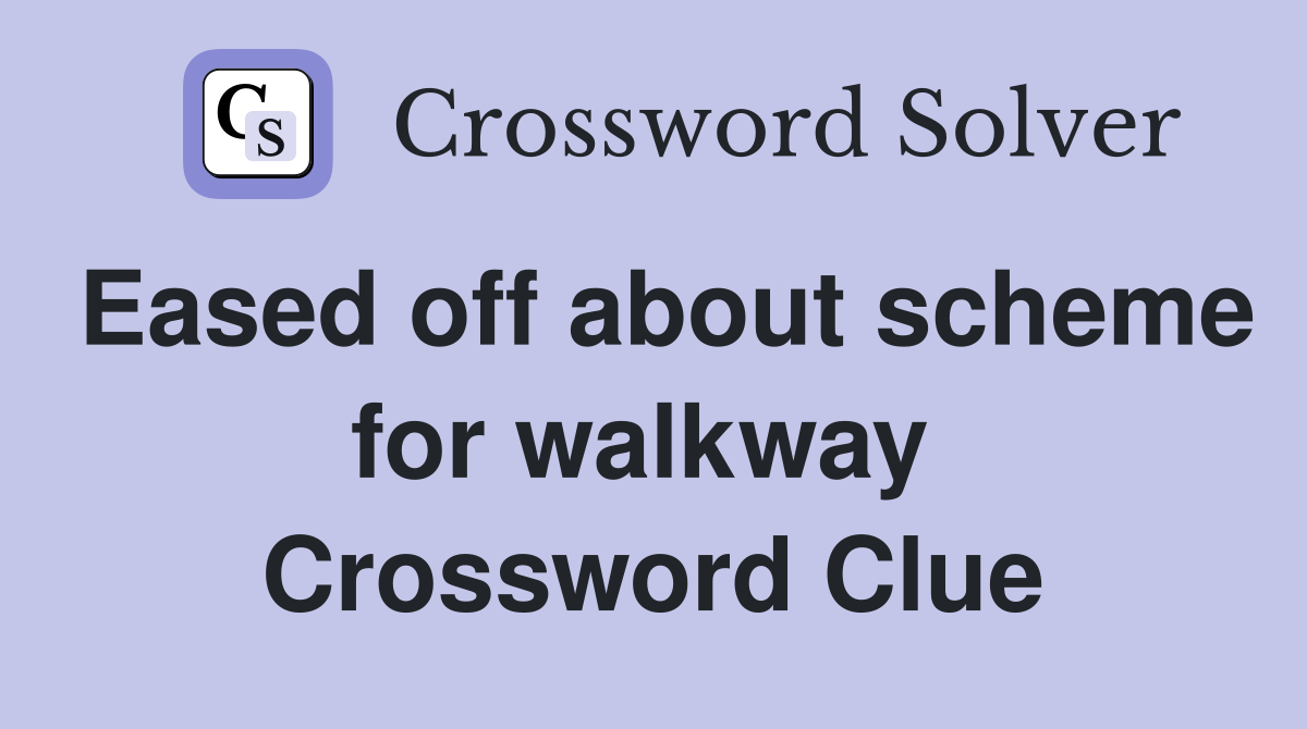 Eased off about scheme for walkway  Crossword Clue