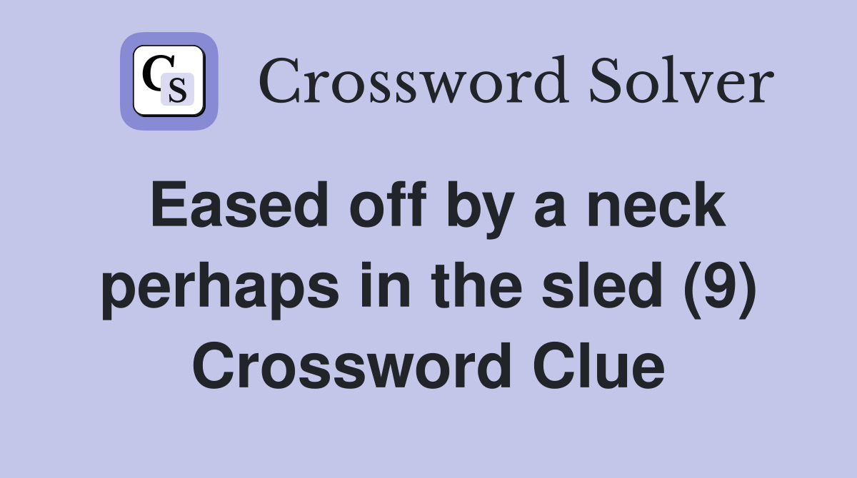 Eased off by a neck perhaps in the sled (9) Crossword Clue