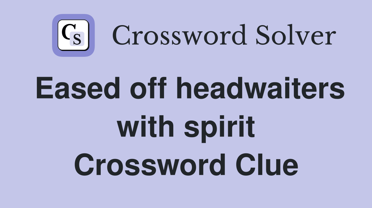 Eased off headwaiters with spirit Crossword Clue