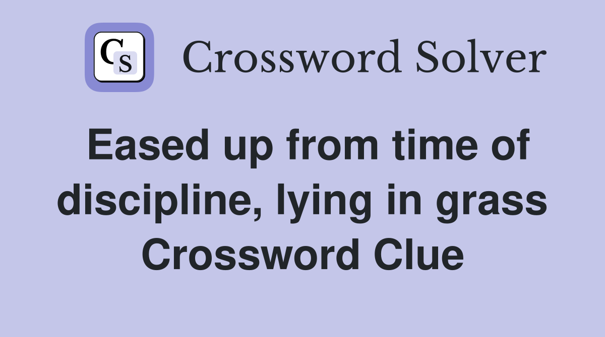 Eased up from time of discipline, lying in grass Crossword Clue