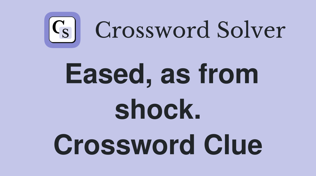 Eased, as from shock. Crossword Clue