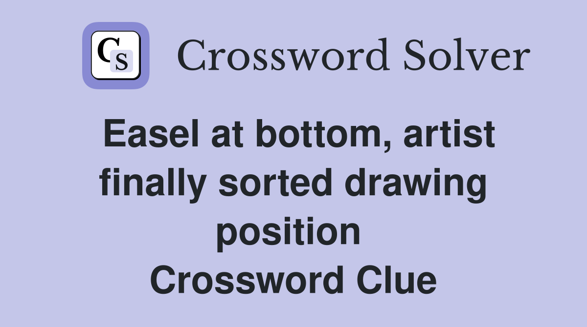 Easel at bottom, artist finally sorted drawing position  Crossword Clue