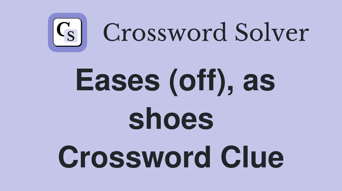 Eases (off), as shoes Crossword Clue