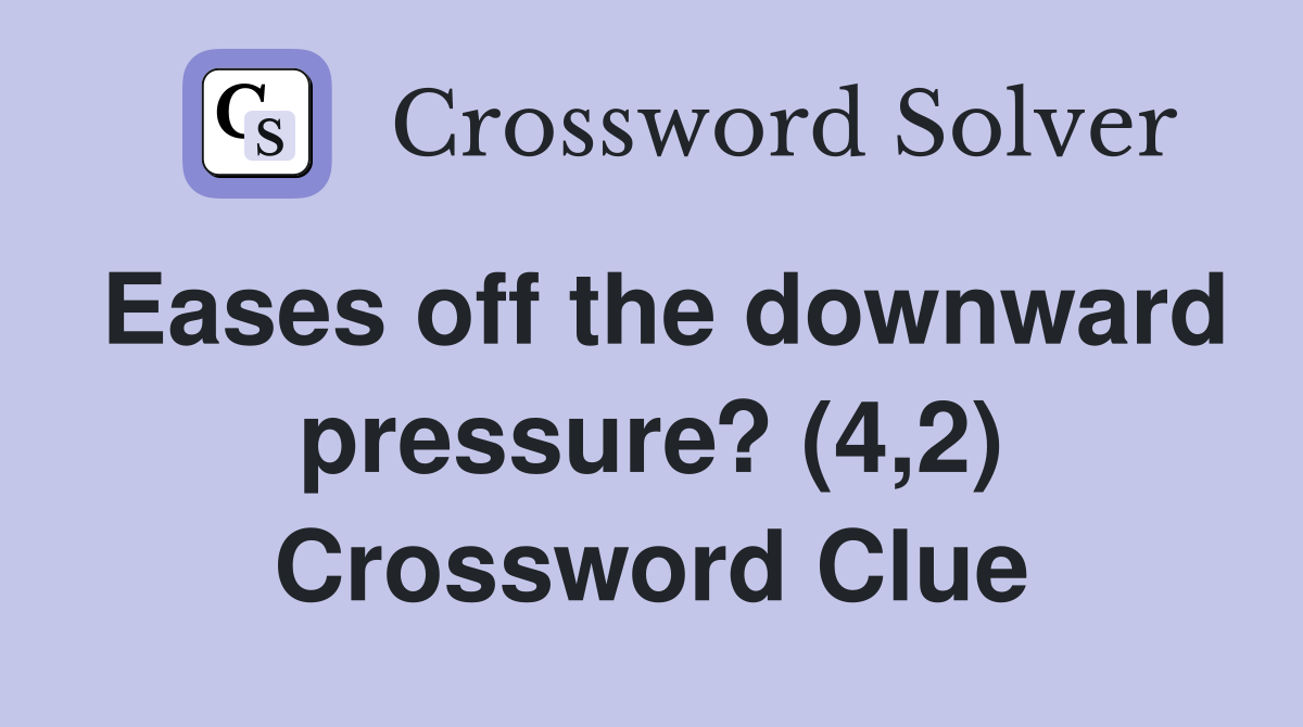 Eases off the downward pressure? (4,2) Crossword Clue