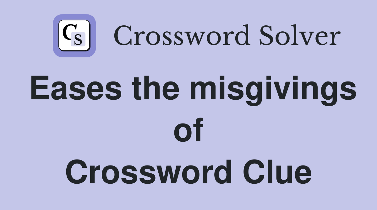 Eases the misgivings of Crossword Clue