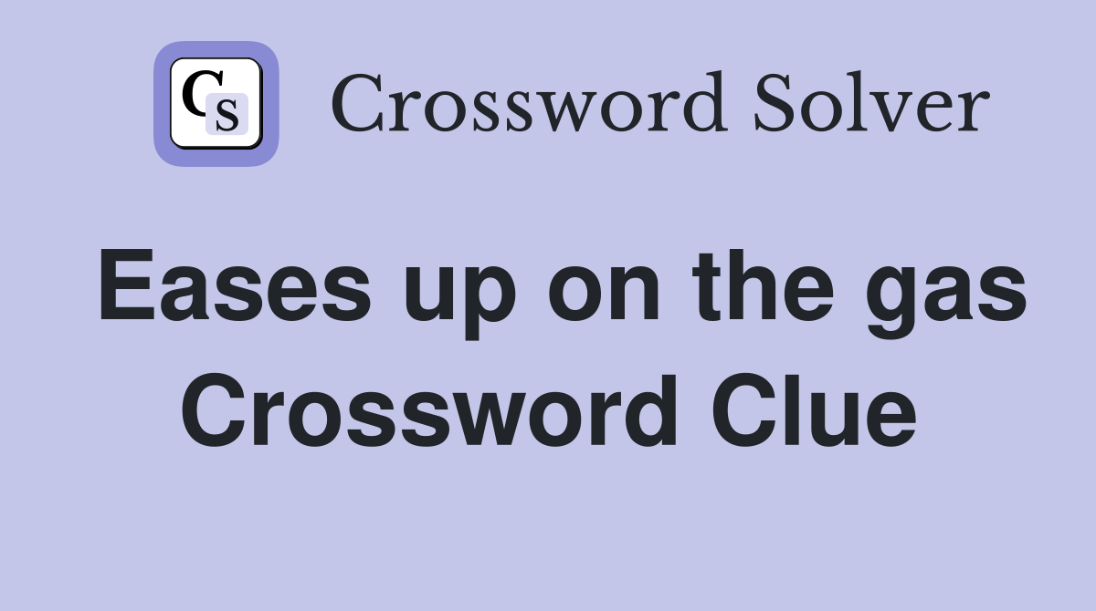 Eases up on the gas Crossword Clue
