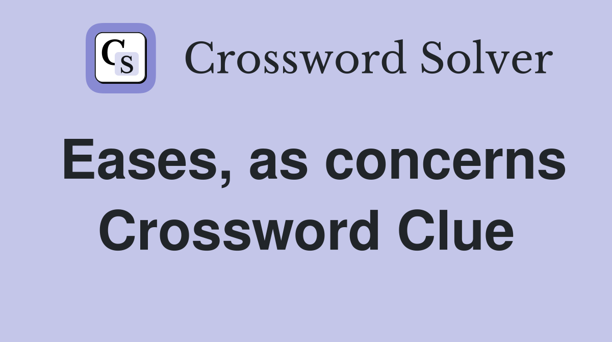 Eases, as concerns Crossword Clue