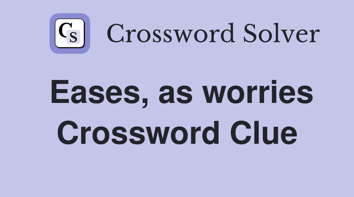 Eases, as worries Crossword Clue