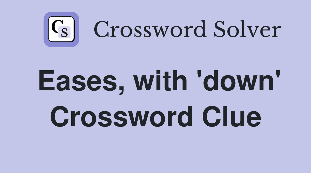 Eases, with 'down' Crossword Clue