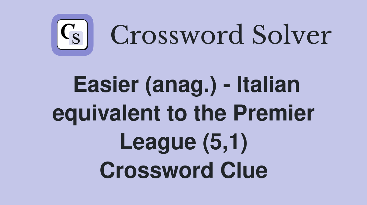 Easier (anag.) - Italian equivalent to the Premier League (5,1) Crossword Clue